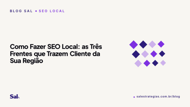 Como Fazer SEO Local: as Três Frentes que Trazem Cliente da Sua Região