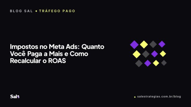 Impostos no Meta Ads: Quanto Você Paga a Mais e Como Recalcular o ROAS