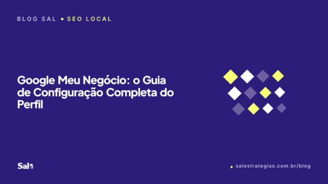 Google Meu Negócio: o Guia de Configuração Completa do Perfil