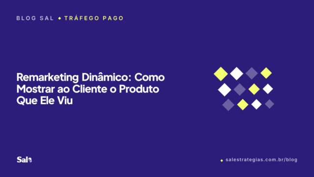 Remarketing Dinâmico: Como Mostrar ao Cliente o Produto Que Ele Viu