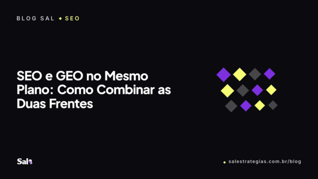 SEO e GEO no Mesmo Plano: Como Combinar as Duas Frentes
