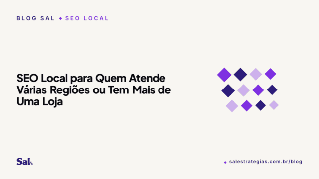 SEO Local para Quem Atende Várias Regiões ou Tem Mais de Uma Loja