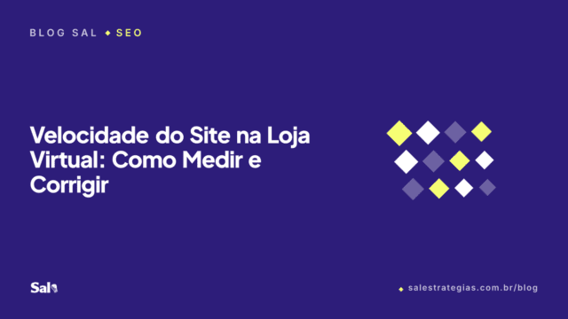 Velocidade do Site na Loja Virtual: Como Medir e Corrigir