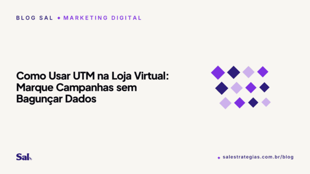 Como Usar UTM na Loja Virtual: Marque Campanhas sem Bagunçar Dados