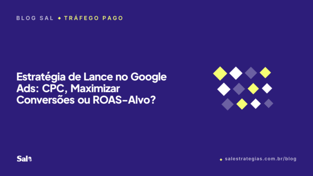 Estratégia de Lance no Google Ads: CPC, Maximizar Conversões ou ROAS-Alvo?