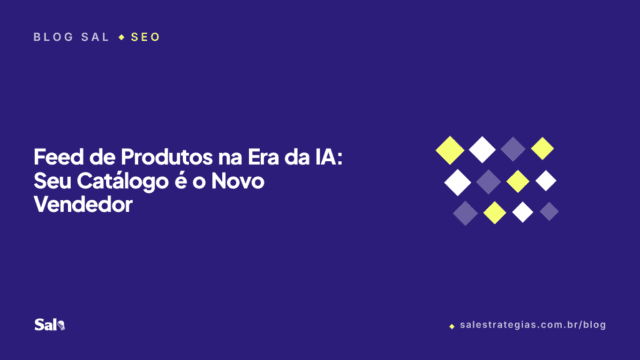 Feed de Produtos na Era da IA: Seu Catálogo é o Novo Vendedor